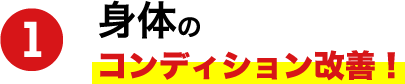 身体のコンディション改善！