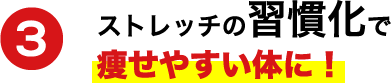 ストレッチの習慣化で痩せやすい身体に！